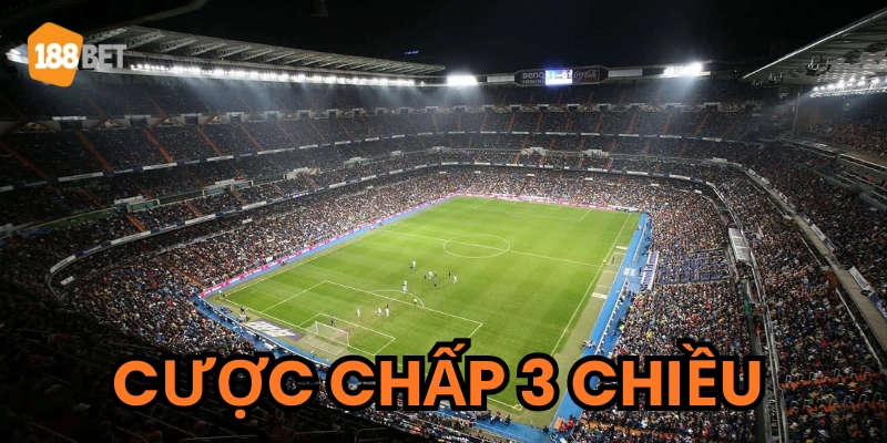 Cược Chấp 3 Chiều - Vũ khí bí mật của dân chơi kèo lâu năm Cược chấp 3 chiều là gì?