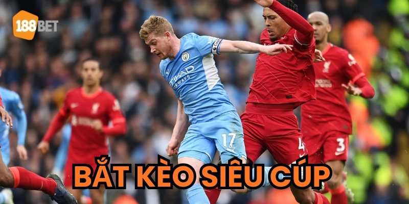 Bắt Kèo Siêu Cúp - Không Biết Điều Này Là Chắc Chắn Thua! Sai lầm khi bắt kèo siêu cúp