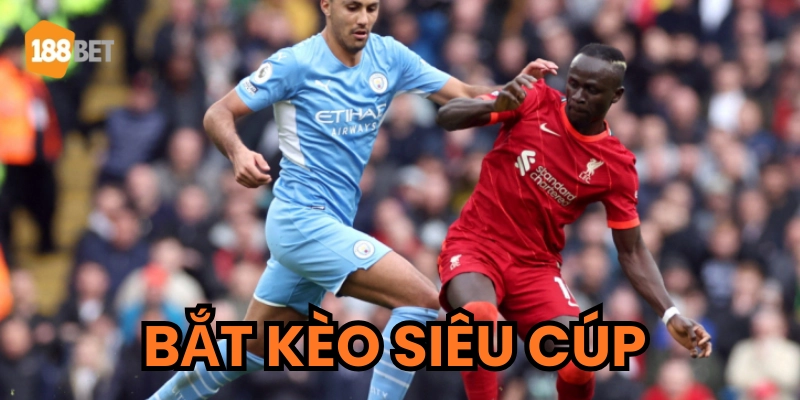 Bắt Kèo Siêu Cúp - Không Biết Điều Này Là Chắc Chắn Thua! Sự khác biệt khi bắt kèo siêu cúp