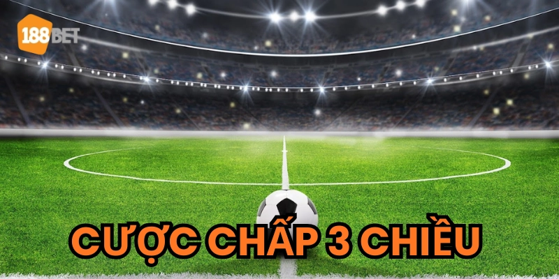 Cược Chấp 3 Chiều - Vũ khí bí mật của dân chơi kèo lâu năm Ưu điểm nổi bật