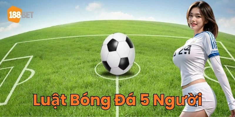 Luật Bóng Đá 5 Người - Toàn Bộ Quy Định Chi Tiết 2026 Luật Bóng Đá 5 Người về tình huống trong sân