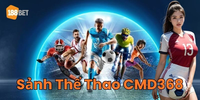Sảnh Thể Thao CMD368: Thiên Đường Cá Cược Thưởng Khủng 2026 Tổng quan về Sảnh Thể Thao CMD368